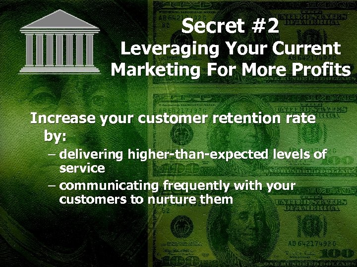 Secret #2 Leveraging Your Current Marketing For More Profits Increase your customer retention rate