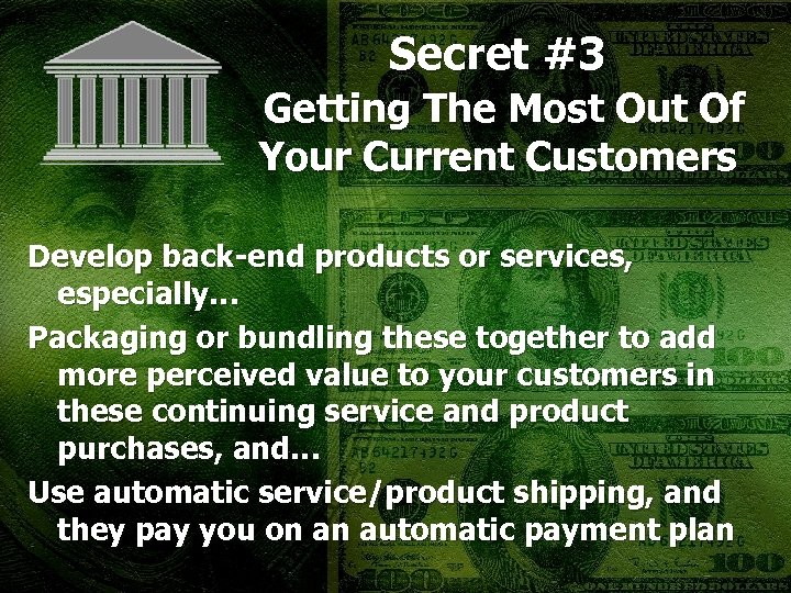 Secret #3 Getting The Most Out Of Your Current Customers Develop back-end products or