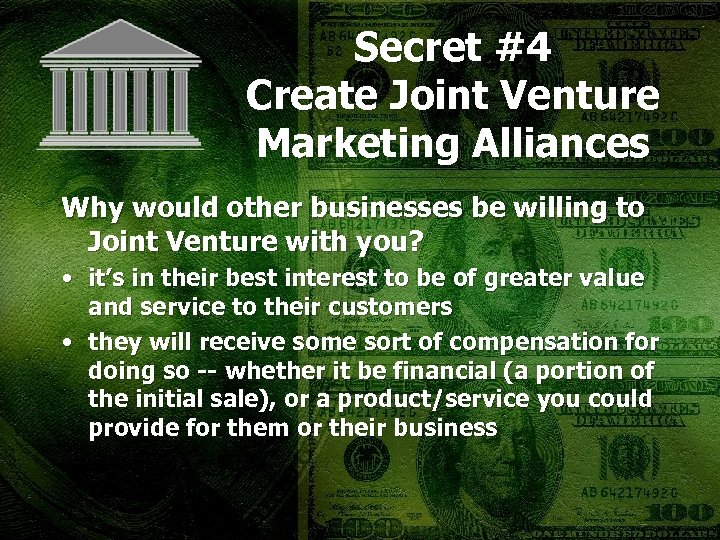 Secret #4 Create Joint Venture Marketing Alliances Why would other businesses be willing to