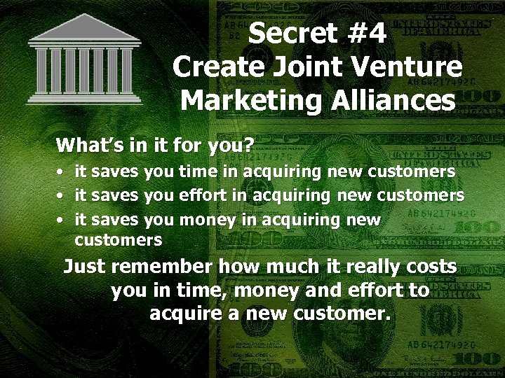 Secret #4 Create Joint Venture Marketing Alliances What’s in it for you? • •