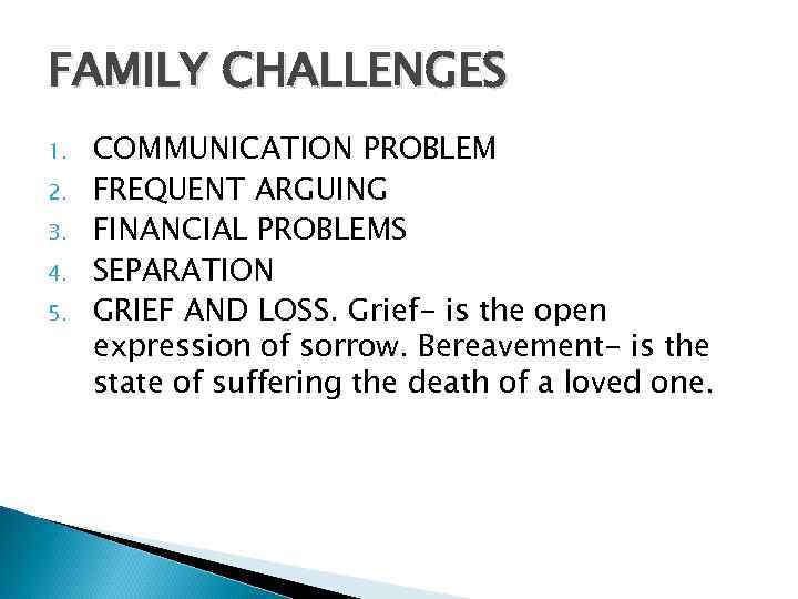 FAMILY CHALLENGES 1. 2. 3. 4. 5. COMMUNICATION PROBLEM FREQUENT ARGUING FINANCIAL PROBLEMS SEPARATION