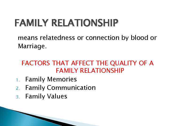 FAMILY RELATIONSHIP means relatedness or connection by blood or Marriage. FACTORS THAT AFFECT THE