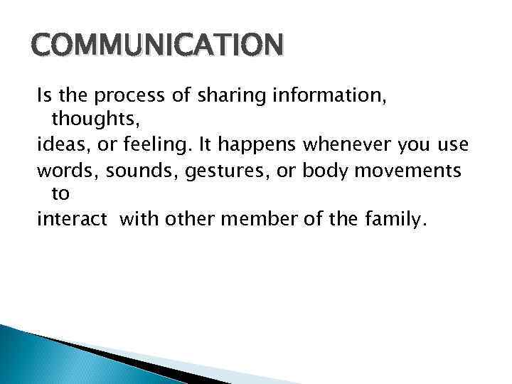 COMMUNICATION Is the process of sharing information, thoughts, ideas, or feeling. It happens whenever