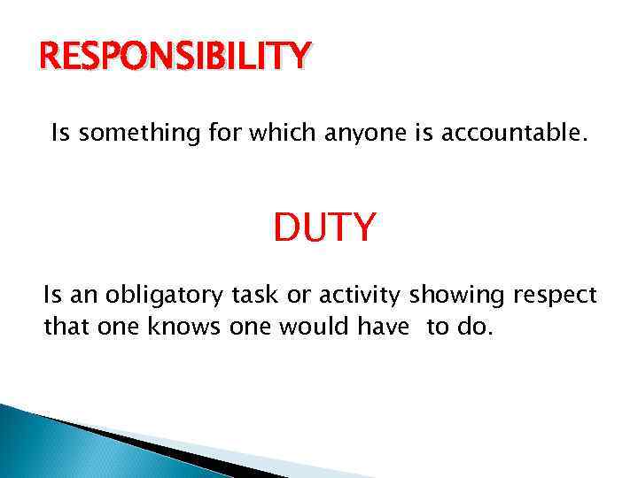 RESPONSIBILITY Is something for which anyone is accountable. DUTY Is an obligatory task or