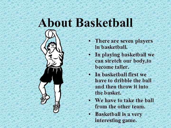 About Basketball • There are seven players in basketball. • In playing basketball we
