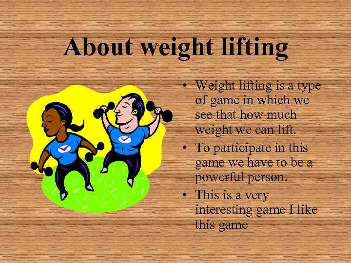 About weight lifting • Weight lifting is a type of game in which we