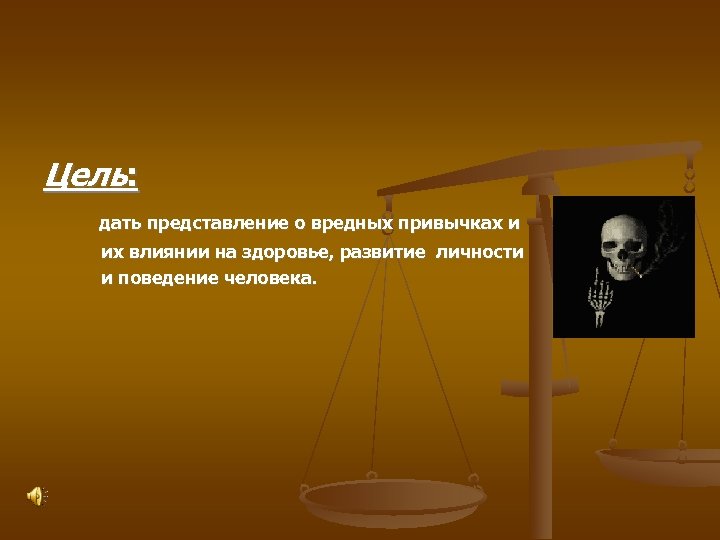 Цель: дать представление о вредных привычках и их влиянии на здоровье, развитие личности и