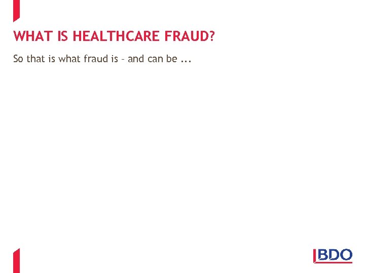 WHAT IS HEALTHCARE FRAUD? So that is what fraud is – and can be.