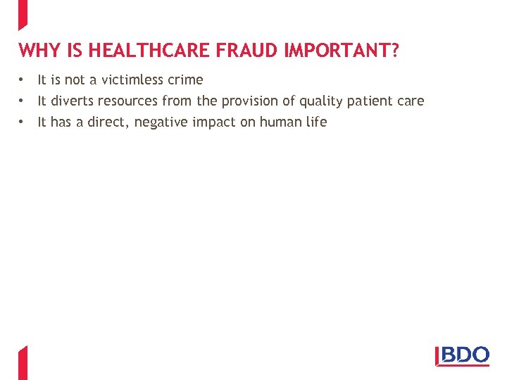 WHY IS HEALTHCARE FRAUD IMPORTANT? • It is not a victimless crime • It