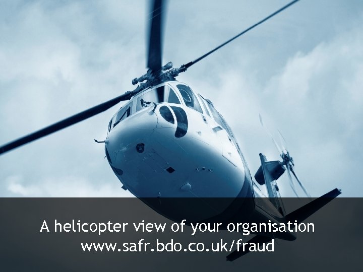 A helicopter view of your organisation www. safr. bdo. co. uk/fraud 