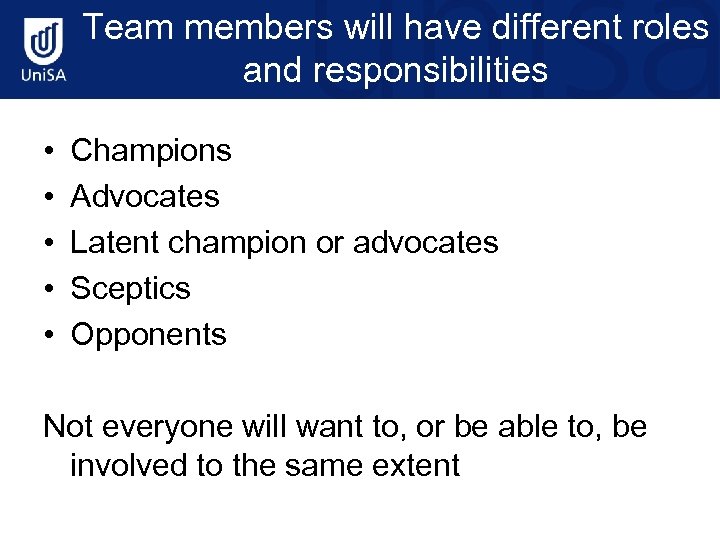 Team members will have different roles and responsibilities • • • Champions Advocates Latent