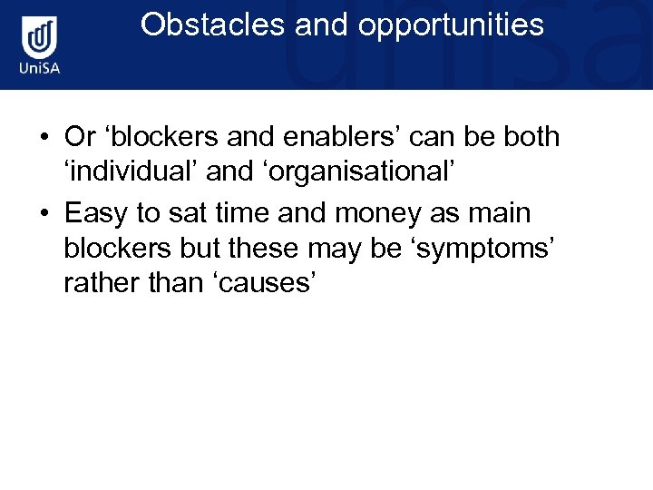 Obstacles and opportunities • Or ‘blockers and enablers’ can be both ‘individual’ and ‘organisational’