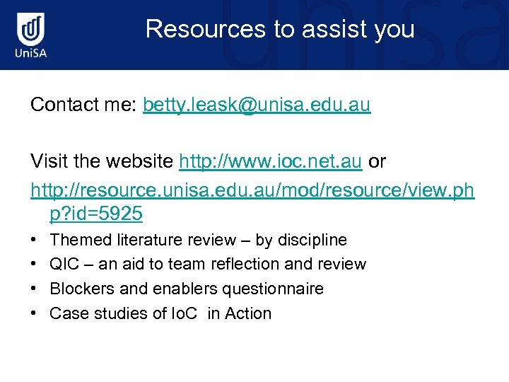 Resources to assist you Contact me: betty. leask@unisa. edu. au Visit the website http: