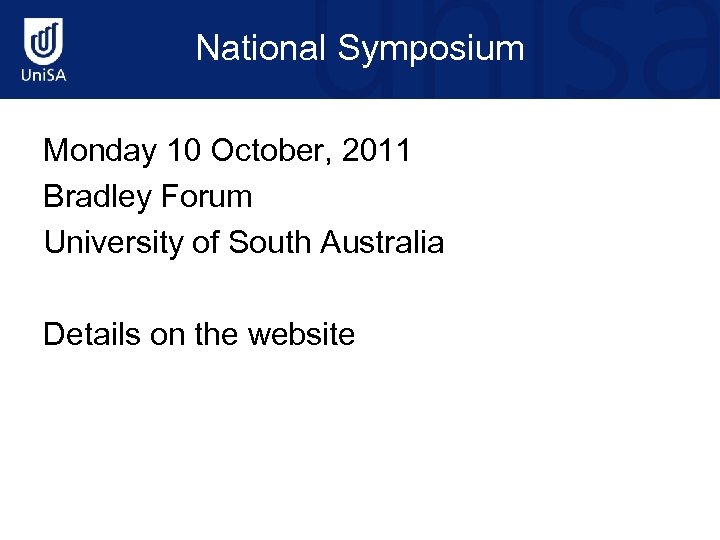 National Symposium Monday 10 October, 2011 Bradley Forum University of South Australia Details on