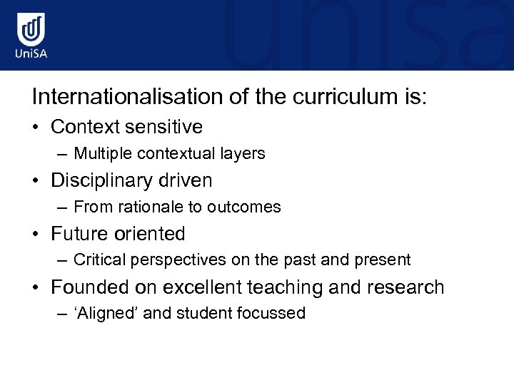 Internationalisation of the curriculum is: • Context sensitive – Multiple contextual layers • Disciplinary