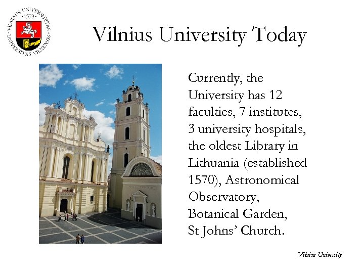 Vilnius University Today Currently, the University has 12 faculties, 7 institutes, 3 university hospitals,