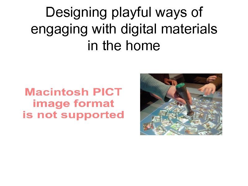 Designing playful ways of engaging with digital materials in the home 