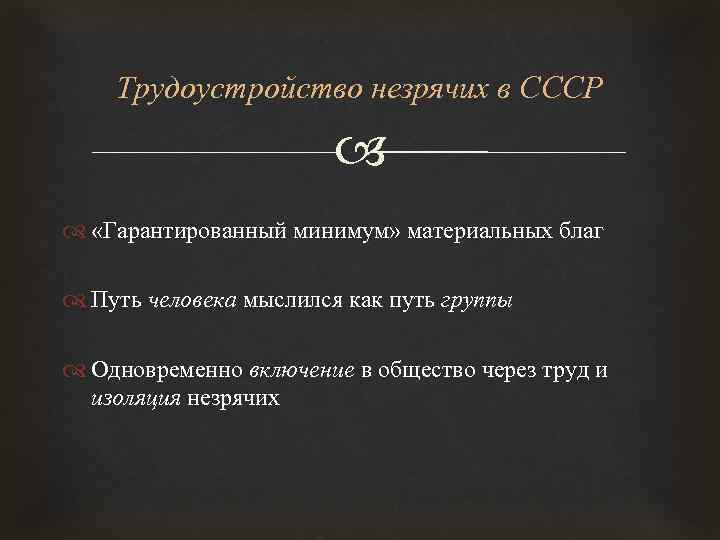 Трудоустройство незрячих в СССР «Гарантированный минимум» материальных благ Путь человека мыслился как путь группы