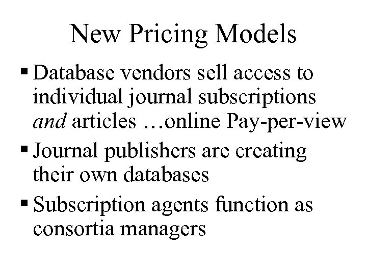 New Pricing Models § Database vendors sell access to individual journal subscriptions and articles