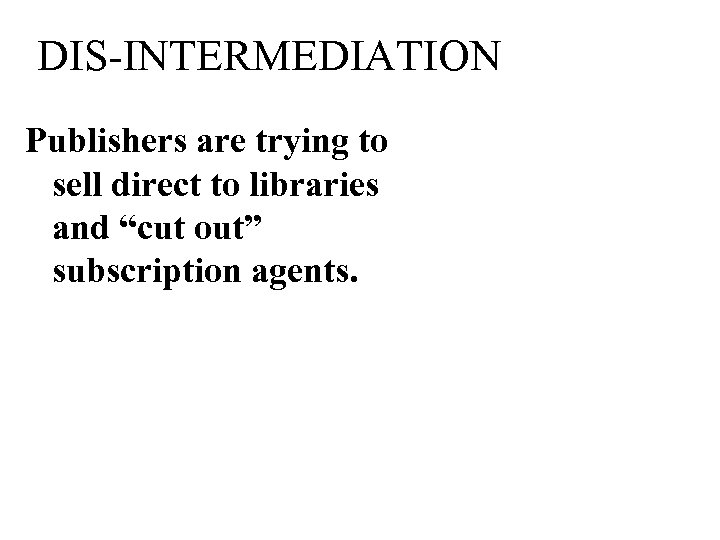 DIS-INTERMEDIATION Publishers are trying to sell direct to libraries and “cut out” subscription agents.