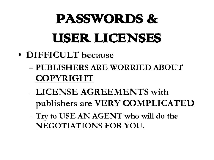PASSWORDS & USER LICENSES • DIFFICULT because – PUBLISHERS ARE WORRIED ABOUT COPYRIGHT –