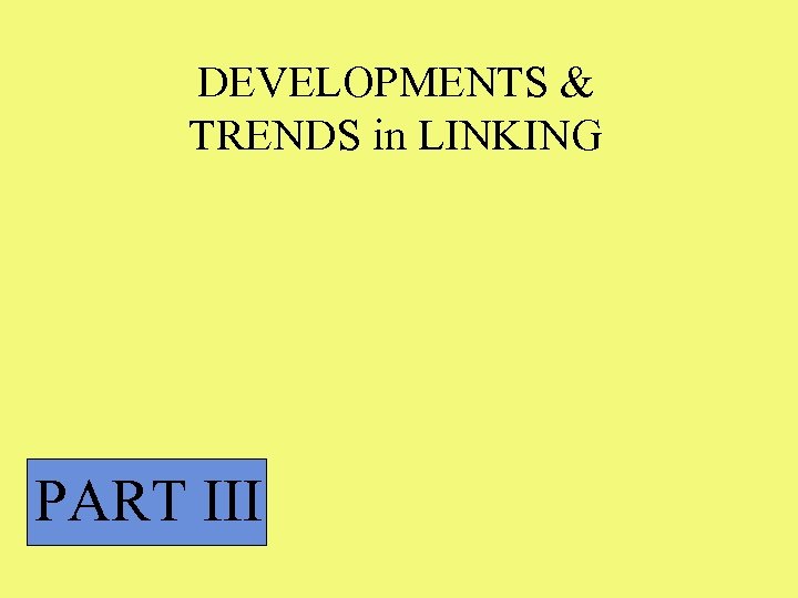 DEVELOPMENTS & TRENDS in LINKING PART III 