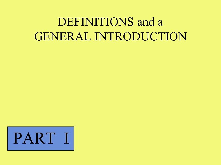 DEFINITIONS and a GENERAL INTRODUCTION PART I 