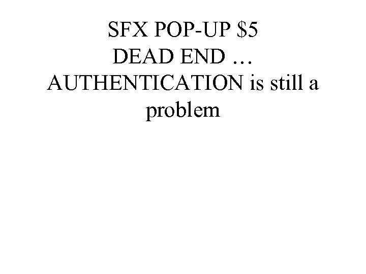 SFX POP-UP $5 DEAD END … AUTHENTICATION is still a problem 