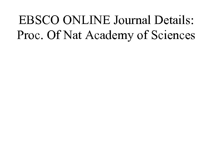 EBSCO ONLINE Journal Details: Proc. Of Nat Academy of Sciences 