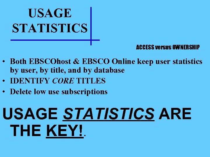 USAGE STATISTICS ACCESS versus OWNERSHIP • Both EBSCOhost & EBSCO Online keep user statistics