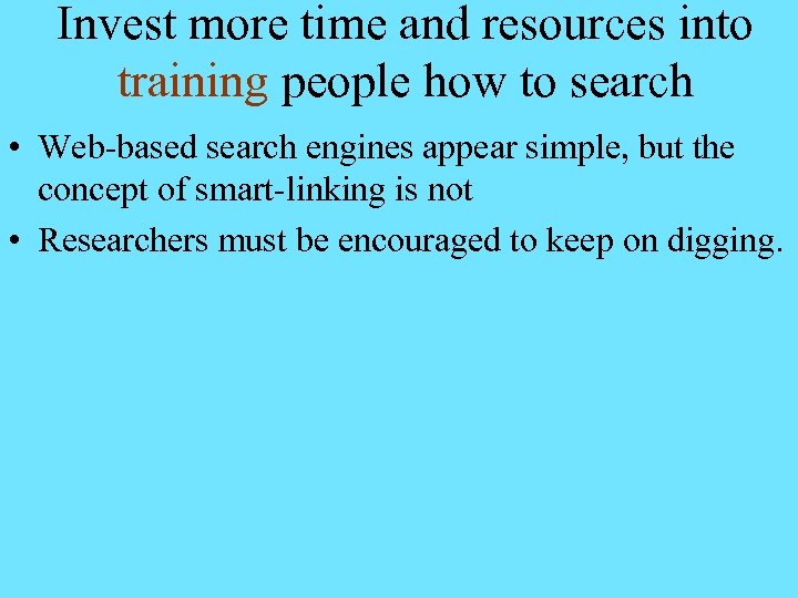 Invest more time and resources into training people how to search • Web-based search
