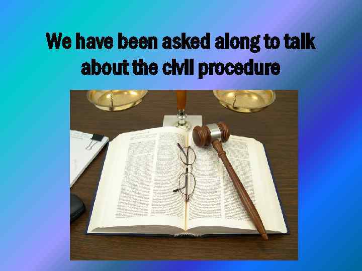 We have been asked along to talk about the civil procedure 