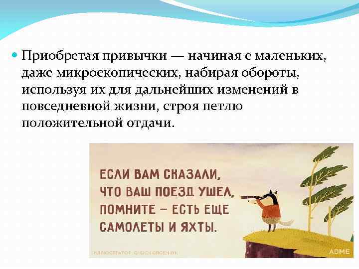  Приобретая привычки — начиная с маленьких, даже микроскопических, набирая обороты, используя их для