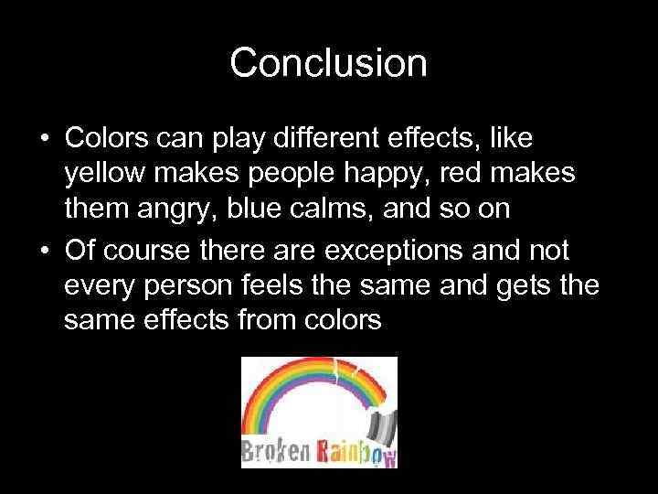 Conclusion • Colors can play different effects, like yellow makes people happy, red makes