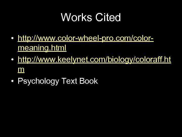 Works Cited • http: //www. color-wheel-pro. com/colormeaning. html • http: //www. keelynet. com/biology/coloraff. ht