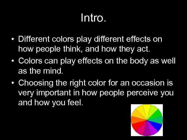 Intro. • Different colors play different effects on how people think, and how they