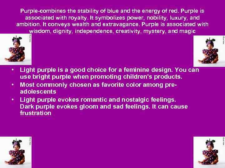 Purple-combines the stability of blue and the energy of red. Purple is associated with