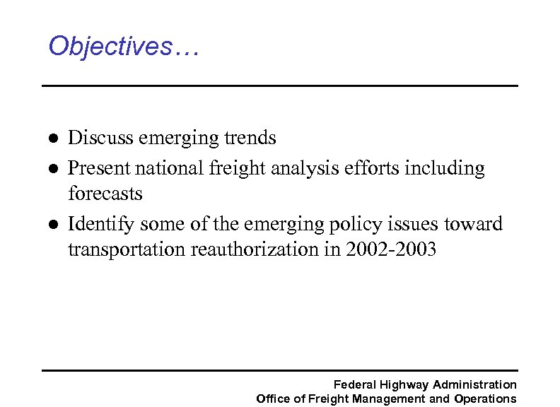 Objectives… l l l Discuss emerging trends Present national freight analysis efforts including forecasts