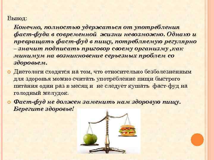 Вывод: Конечно, полностью удержаться от употребления фаст-фуда в современной жизни невозможно. Однако и превращать