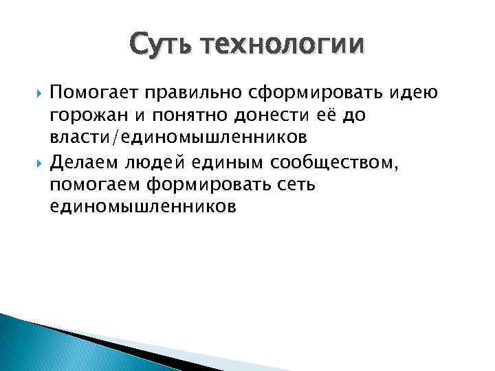 Суть технологии Помогает правильно сформировать идею горожан и понятно донести её до власти/единомышленников Делаем