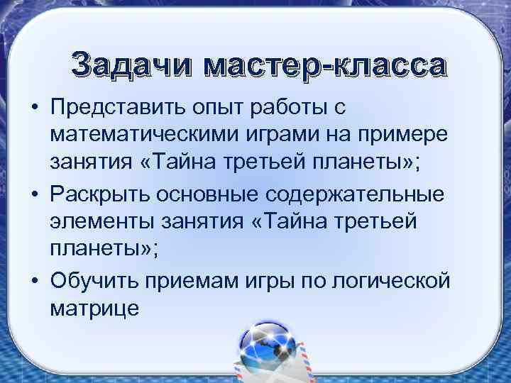 Задачи мастер-класса • Представить опыт работы с математическими играми на примере занятия «Тайна третьей