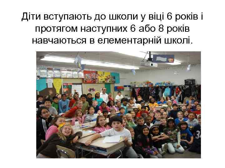 Діти вступають до школи у віці 6 років і протягом наступних 6 або 8