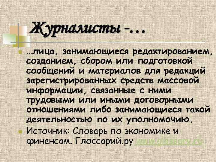 Журналисты -… n n …лица, занимающиеся редактированием, созданием, сбором или подготовкой сообщений и материалов