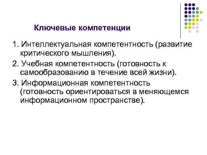 Ключевые компетенции 1. Интеллектуальная компетентность (развитие критического мышления). 2. Учебная компетентность (готовность к самообразованию