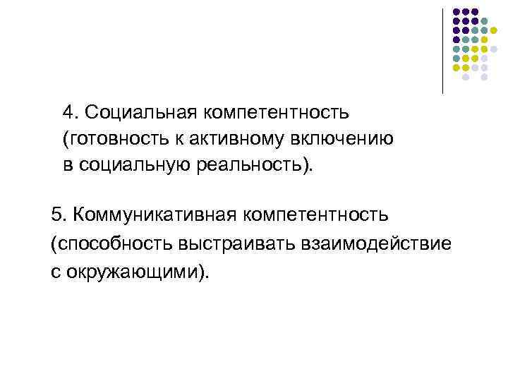 4. Социальная компетентность (готовность к активному включению в социальную реальность). 5. Коммуникативная компетентность (способность