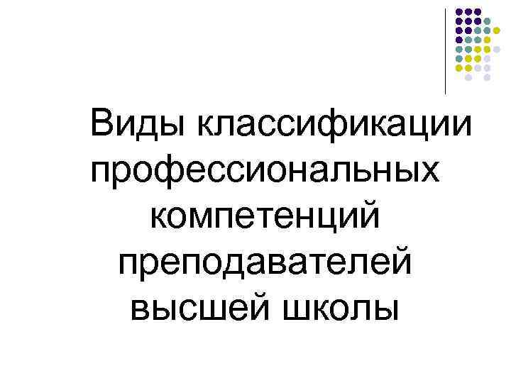 Виды классификации профессиональных компетенций преподавателей высшей школы 