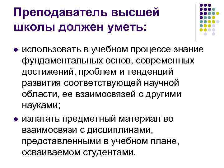 Преподаватель высшей школы должен уметь: l l использовать в учебном процессе знание фундаментальных основ,