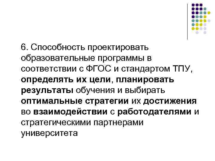 6. Способность проектировать образовательные программы в соответствии с ФГОС и стандартом ТПУ, определять их