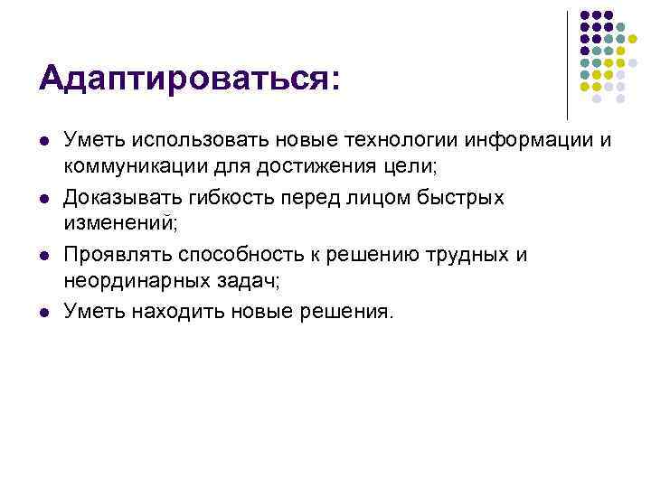 Адаптироваться: l l Уметь использовать новые технологии информации и коммуникации для достижения цели; Доказывать