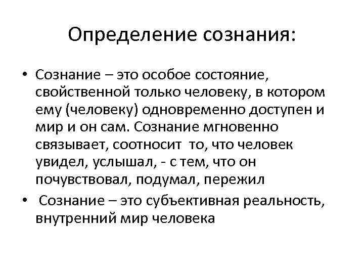 Определение сознания: • Сознание – это особое состояние, свойственной только человеку, в котором ему